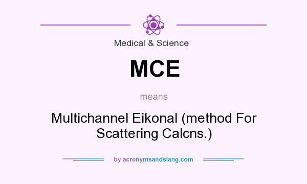 What does MCE mean? It stands for Multichannel Eikonal (method For Scattering Calcns.)