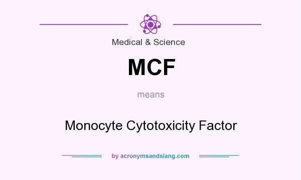 What does MCF mean? It stands for Monocyte Cytotoxicity Factor
