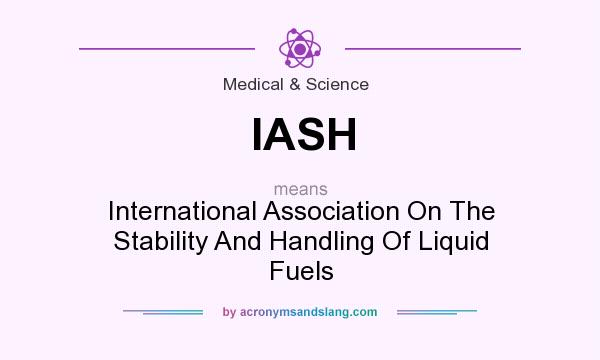 What does IASH mean? It stands for International Association On The Stability And Handling Of Liquid Fuels