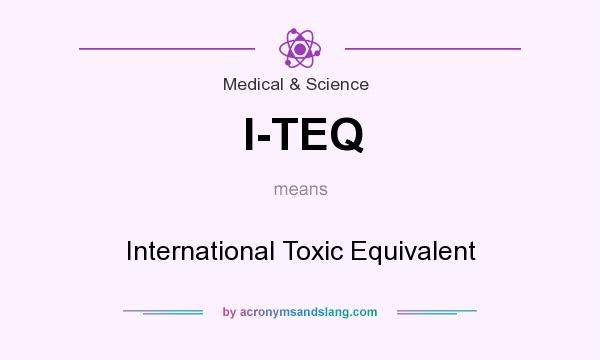 What does I-TEQ mean? It stands for International Toxic Equivalent