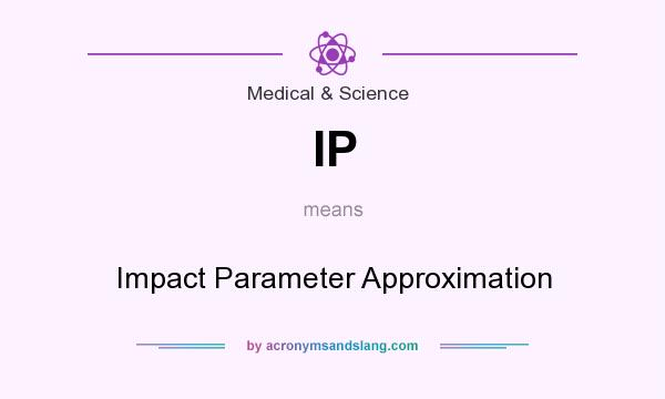 What does IP mean? It stands for Impact Parameter Approximation
