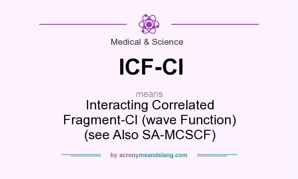What does ICF-CI mean? It stands for Interacting Correlated Fragment-CI (wave Function) (see Also SA-MCSCF)