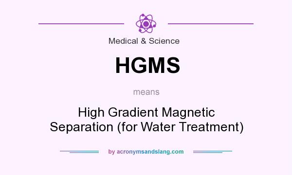 What does HGMS mean? It stands for High Gradient Magnetic Separation (for Water Treatment)