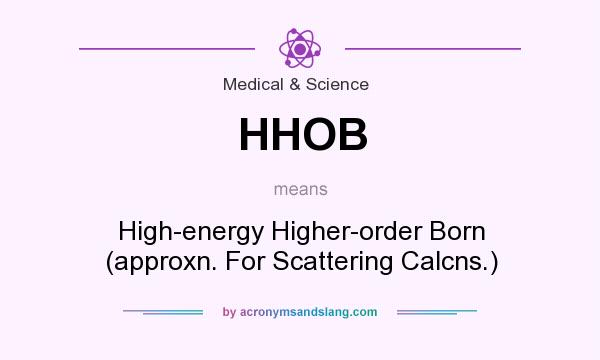 What does HHOB mean? It stands for High-energy Higher-order Born (approxn. For Scattering Calcns.)