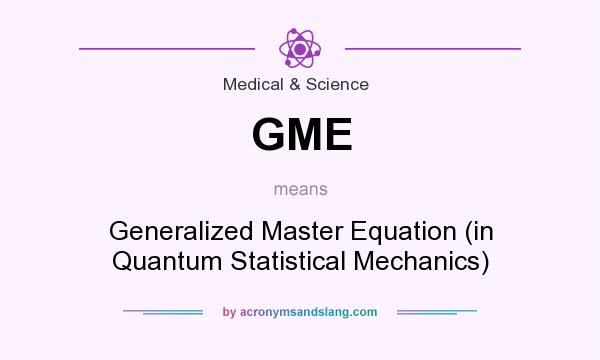 What does GME mean? It stands for Generalized Master Equation (in Quantum Statistical Mechanics)