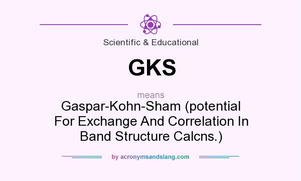 What does GKS mean? It stands for Gaspar-Kohn-Sham (potential For Exchange And Correlation In Band Structure Calcns.)