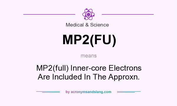 What does MP2(FU) mean? It stands for MP2(full) Inner-core Electrons Are Included In The Approxn.
