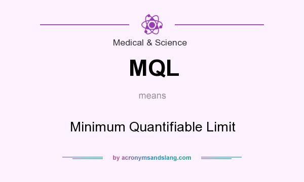 What does MQL mean? It stands for Minimum Quantifiable Limit
