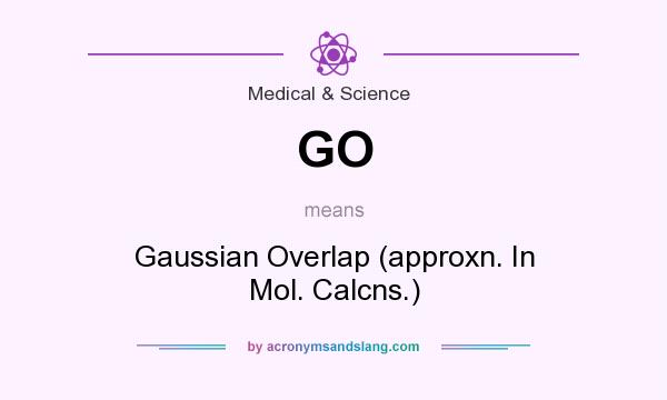What does GO mean? It stands for Gaussian Overlap (approxn. In Mol. Calcns.)
