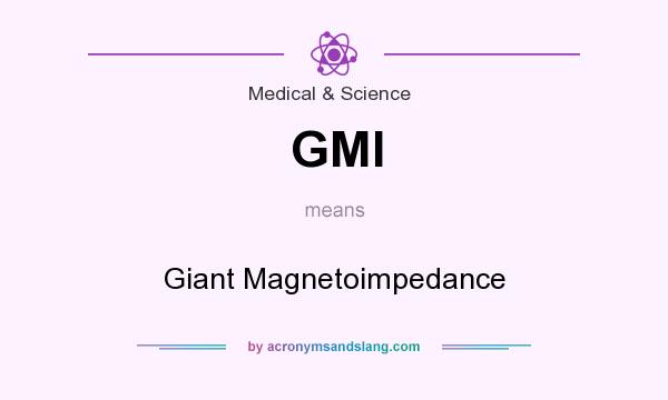 What does GMI mean? It stands for Giant Magnetoimpedance