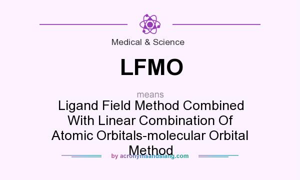 What does LFMO mean? It stands for Ligand Field Method Combined With Linear Combination Of Atomic Orbitals-molecular Orbital Method