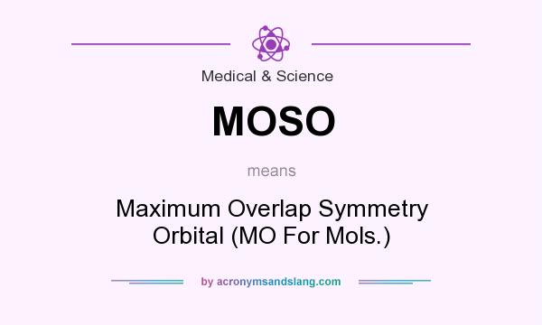 What does MOSO mean? It stands for Maximum Overlap Symmetry Orbital (MO For Mols.)