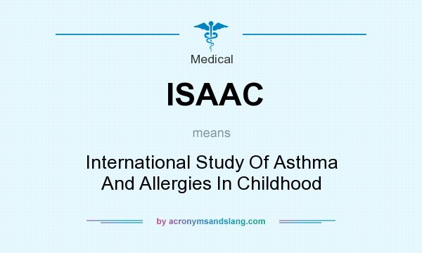 What does ISAAC mean? It stands for International Study Of Asthma And Allergies In Childhood