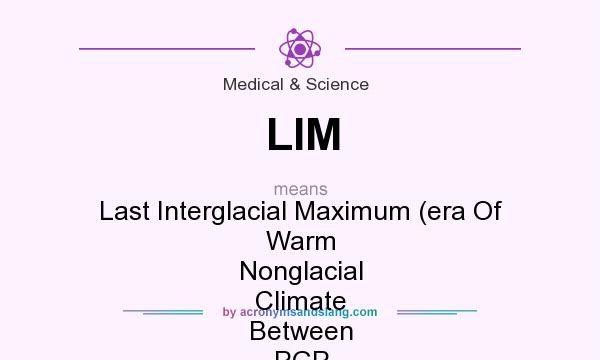 What does LIM mean? It stands for Last Interglacial Maximum (era Of Warm Nonglacial Climate Between PGP And LGM)