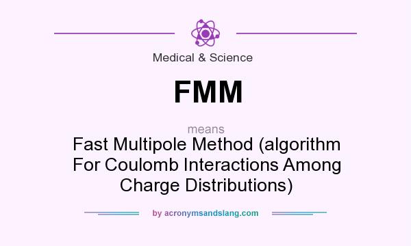 What does FMM mean? It stands for Fast Multipole Method (algorithm For Coulomb Interactions Among Charge Distributions)