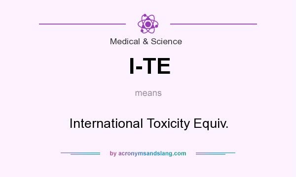 What does I-TE mean? It stands for International Toxicity Equiv.