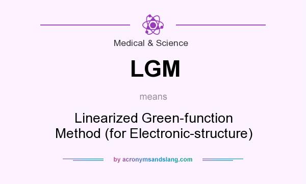 What does LGM mean? It stands for Linearized Green-function Method (for Electronic-structure)
