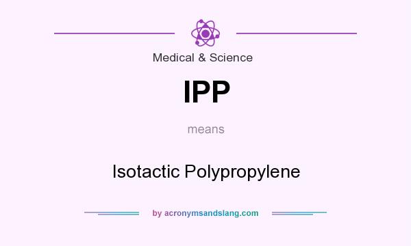 What does IPP mean? It stands for Isotactic Polypropylene