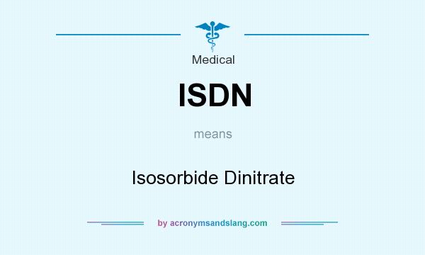 What does ISDN mean? It stands for Isosorbide Dinitrate