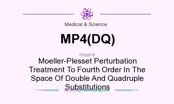 What does MP4(DQ) mean? It stands for Moeller-Plesset Perturbation Treatment To Fourth Order In The Space Of Double And Quadruple Substitutions