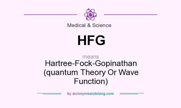 What does HFG mean? It stands for Hartree-Fock-Gopinathan (quantum Theory Or Wave Function)