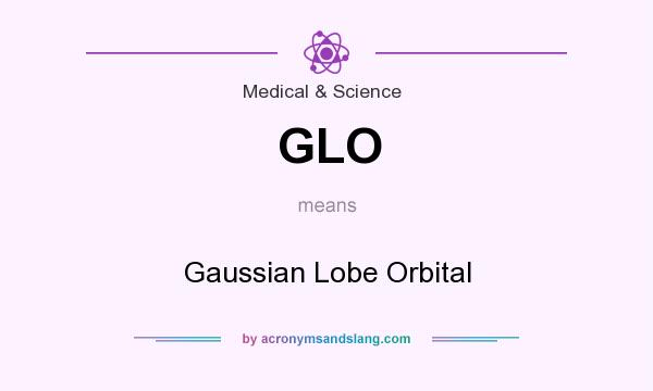 What does GLO mean? It stands for Gaussian Lobe Orbital