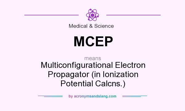 What does MCEP mean? It stands for Multiconfigurational Electron Propagator (in Ionization Potential Calcns.)