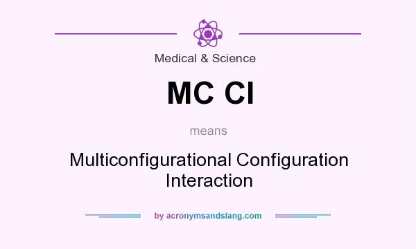 What does MC CI mean? It stands for Multiconfigurational Configuration Interaction