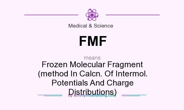 What does FMF mean? It stands for Frozen Molecular Fragment (method In Calcn. Of Intermol. Potentials And Charge Distributions)