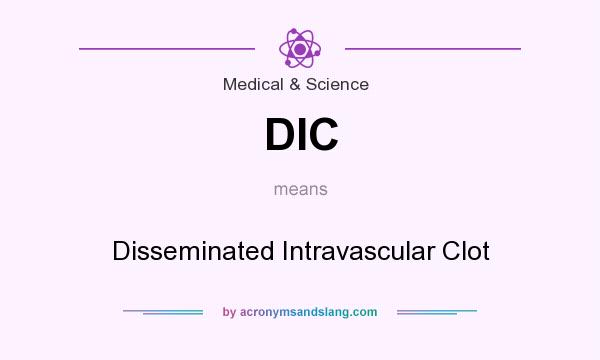 What does DIC mean? It stands for Disseminated Intravascular Clot