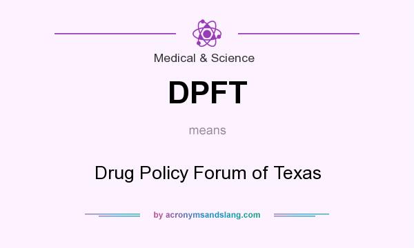What does DPFT mean? It stands for Drug Policy Forum of Texas