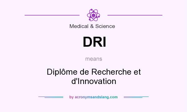 What does DRI mean? It stands for Diplôme de Recherche et d`Innovation