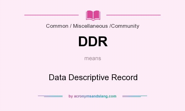 What does DDR mean? It stands for Data Descriptive Record