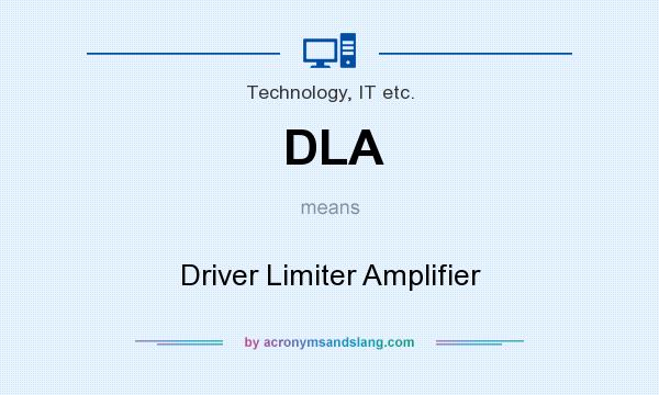 What does DLA mean? It stands for Driver Limiter Amplifier