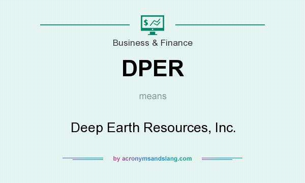 What does DPER mean? It stands for Deep Earth Resources, Inc.