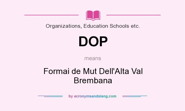 What does DOP mean? It stands for Formai de Mut Dell`Alta Val Brembana