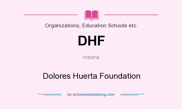 What does DHF mean? It stands for Dolores Huerta Foundation