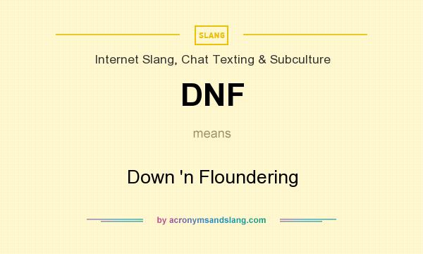What does DNF mean? It stands for Down `n Floundering