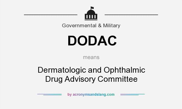 What does DODAC mean? It stands for Dermatologic and Ophthalmic Drug Advisory Committee
