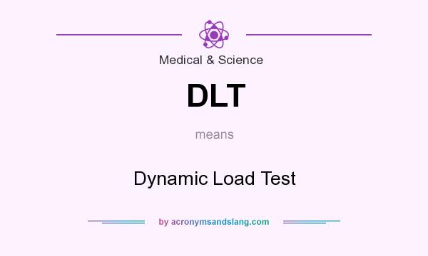 What does DLT mean? It stands for Dynamic Load Test