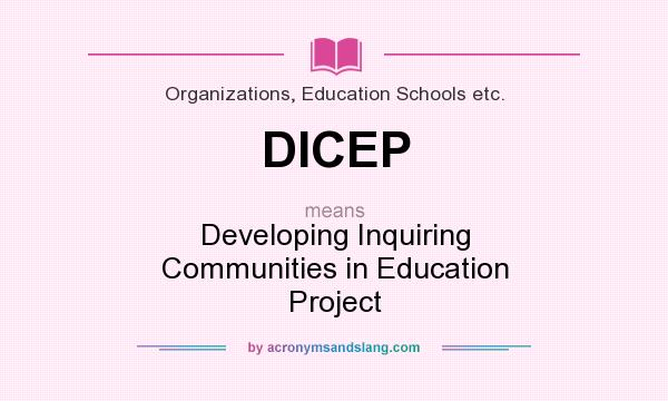 What does DICEP mean? It stands for Developing Inquiring Communities in Education Project