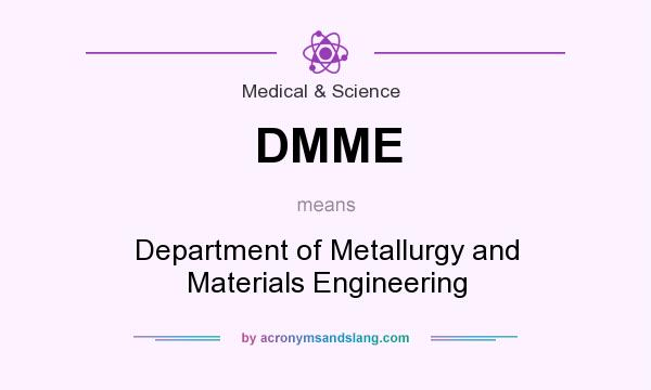 What does DMME mean? It stands for Department of Metallurgy and Materials Engineering