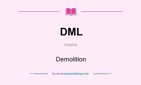 What does DML mean? It stands for Demolition