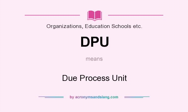 What does DPU mean? It stands for Due Process Unit