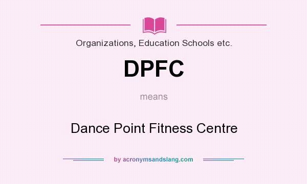 What does DPFC mean? It stands for Dance Point Fitness Centre