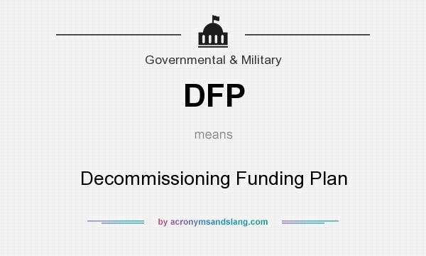 What does DFP mean? It stands for Decommissioning Funding Plan