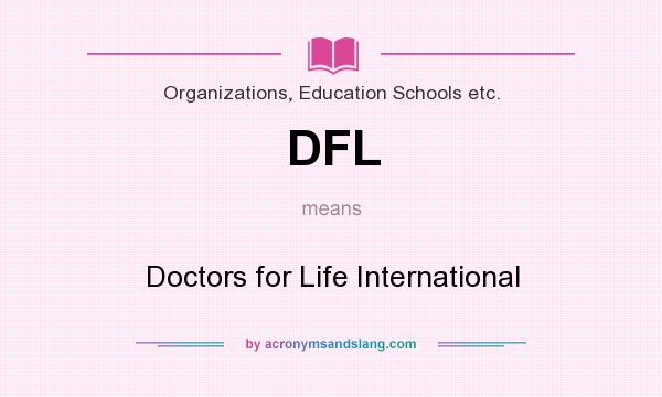 What does DFL mean? It stands for Doctors for Life International
