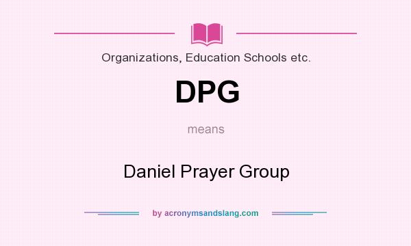 What does DPG mean? It stands for Daniel Prayer Group