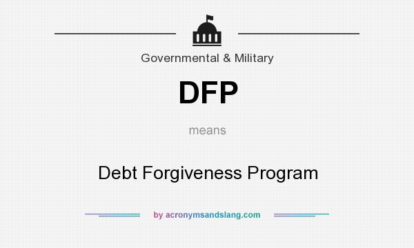 What does DFP mean? It stands for Debt Forgiveness Program