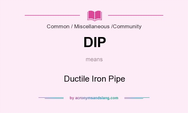 What does DIP mean? It stands for Ductile Iron Pipe